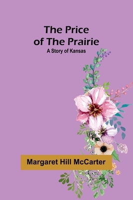 The Price of the Prairie: A Story of Kansas - Hill McCarter, Margaret