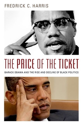 The Price of the Ticket: Barack Obama and the Rise and Decline of Black Politics - Harris, Fredrick C