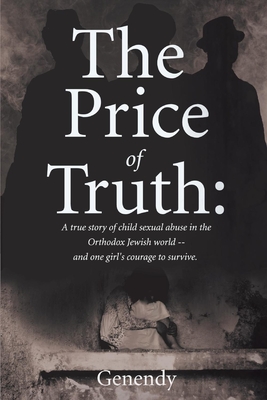 The Price of Truth: A true story of child sexual abuse in the Orthodox Jewish world -- and one girl's courage to survive and heal. - Genendy, Genendy