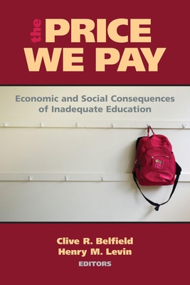 The Price We Pay: Economic and Social Consequences of Inadequate Education - Belfield, Clive R (Editor), and Levin, Henry M, Professor (Editor)