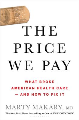 The Price We Pay: What Broke American Health Care--And How to Fix It - Makary, Marty
