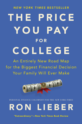 The Price You Pay for College: An Entirely New Road Map for the Biggest Financial Decision Your Family Will Ever Make - Lieber, Ron