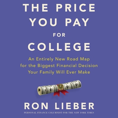 The Price You Pay for College: An Entirely New Roadmap for the Biggest Financial Decision Your Family Will Ever Make - Lieber, Ron (Read by)