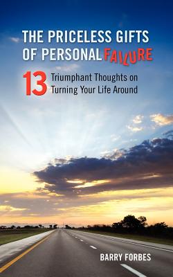 The Priceless Gifts of Personal Failure: Thirteen Triumphant Thoughts on Turning Your Life Around - Forbes, Barry