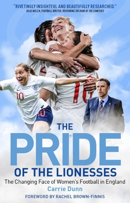 The Pride of the Lionesses: The Changing Face of Women's Football in England - Dunn, Carrie