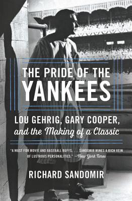 The Pride of the Yankees: Lou Gehrig, Gary Cooper, and the Making of a Classic - Sandomir, Richard