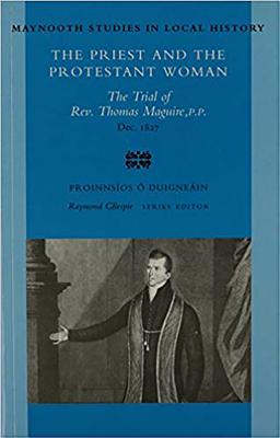 The Priest and the Protestant Woman: The Trial of REV Thomas Maguire - O'Duigneain, Proinnsios