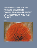 The Priest's Book of Private Devotion, Compiled and Arranged by J. Oldknow and A.D. Crake