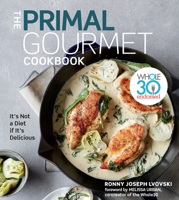 The Primal Gourmet Cookbook: Whole30 Endorsed: It's Not a Diet If It's Delicious - Lvovski, Ronny Joseph