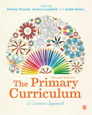 The Primary Curriculum: A Creative Approach - Driscoll, Patricia (Editor), and Lambirth, Andrew (Editor), and Roden, Judith (Editor)