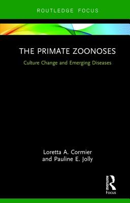 The Primate Zoonoses: Culture Change and Emerging Diseases - Cormier, Loretta A., and Jolly, Pauline E.