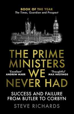 The Prime Ministers We Never Had: Success and Failure from Butler to Corbyn - Richards, Steve