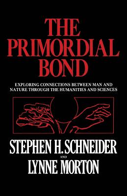 The Primordial Bond: Exploring Connections Between Man and Nature Through the Humanities and Sciences - Schneider, Stephen H