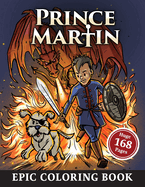 The Prince Martin Epic Coloring Book: Action-Packed Scenes from the Virtue-Building Adventure Series about Castles and Quests, Knights and Knaves, and a Boy Prince's Growth in Character and Confidence