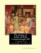 The Prince of India; Of, Why Constantinople Fell, Lew Wallace Complete Volume 1,2: Vovel(1893) Complete Volume 1 and 2
