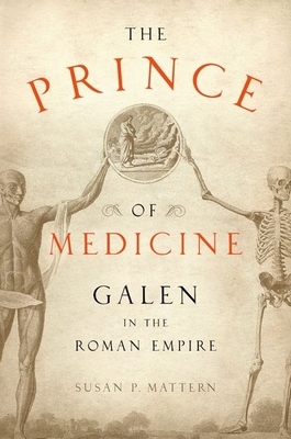 The Prince of Medicine: Galen in the Roman Empire - Mattern, Susan P