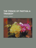 The Prince Of Parthia: A Tragedy