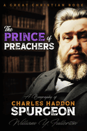 The Prince of Preachers: A Biography of Charles Haddon Spurgeon