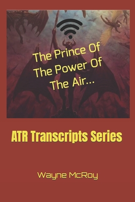 The Prince Of The Power Of The Air...: ATR Transcripts Series - McRoy, Wayne