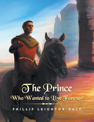 The Prince Who Wanted to Live Forever - Leighton-Daly, Phillip