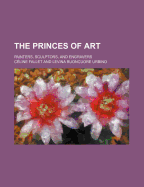 The Princes of Art; Painters, Sculptors, and Engravers