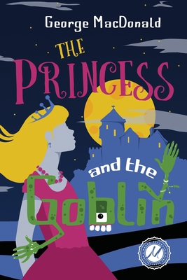 The Princess and the Goblin - MacDonald, George, and Calloway, C S R (Editor)