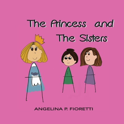 The Princess and The Sisters: A Fairytale Adaptation - Fioretti, Angelina P (Creator), and Fioretti, Brenda J (Contributions by)