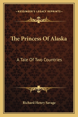 The Princess of Alaska: A Tale of Two Countries - Savage, Richard Henry