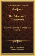 The Princess of Trebizonde: An Opera Bouffe, in Three Acts (1870)