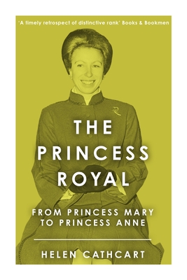 The Princess Royal: From Princess Mary to Princess Anne - Cathcart, Helen