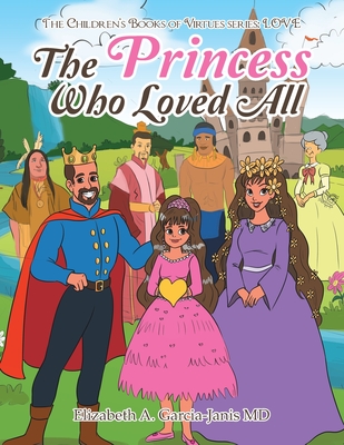 The Princess Who Loved All - Garcia-Janis, Elizabeth A, MD