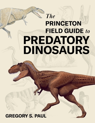 The Princeton Field Guide to Predatory Dinosaurs - Paul, Gregory S