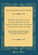 The Principal Acts of the General Assembly of the Church of Scotland, Convened at Edinburgh, May 19, 1859: With the Judgment of the Proceedings of That Assembly and of the Commission from August 1858 to June 1859 (Classic Reprint)