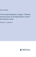 The Principal Navigations, Voyages, Traffiques and Discoveries of the English Nation; Central and Southern Europe: Volume 5 - in large print