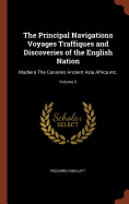 The Principal Navigations Voyages Traffiques and Discoveries of the English Nation: Madiera The Canaries Ancient Asia Africa etc.; Volume 6