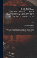 The Principal Navigations Voyages Traffiques & Discoveries of the English Nation: Made by Sea or Over-land to the Remote and Farthest Distant Quarters of the Earth at Any Time Within the Compasse of These 1600 Yeeres; v.1