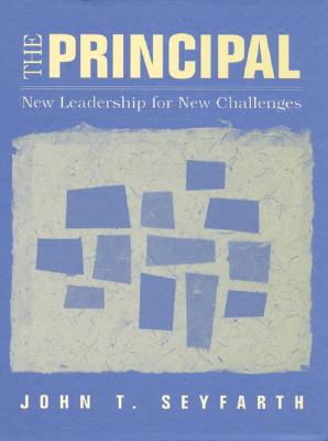 The Principal: New Leadership for New Challenges - Seyfarth, John T