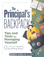 The Principal's Backpack: Tips and Tools for Managing Yourself (So You Can Manage Everything Else)