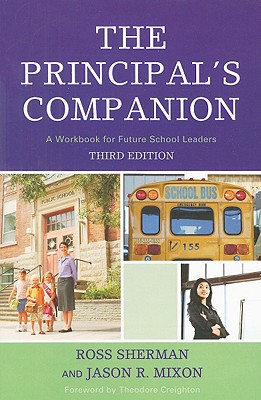 The Principal's Companion: A Workbook for Future School Leaders, Third - Sherman, Ross, and Mixon, Jason R, and Creighton, Theodore (Foreword by)