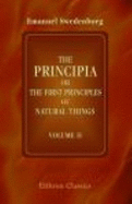 The Principia: Or, the First Principles of Natural Things: Being New Attempts Toward a Philosophical Explanation of the Elementary World. Volume 2