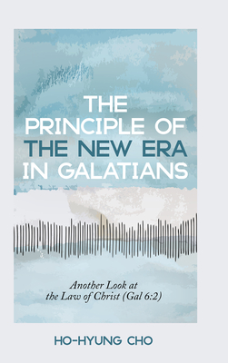 The Principle of the New Era in Galatians: Another Look at the Law of Christ (Gal 6:2) - Cho, Ho-Hyung