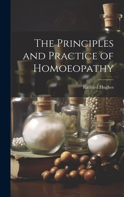 The Principles and Practice of Homoeopathy - Hughes, Richard
