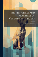 The Principles and Practices of Veterinary Surgery