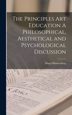 The Principles Art Education A Philosophical, Aesthetical and Psychological Discussion - Mnsterberg, Hugo