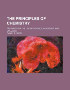 The Principles of Chemistry: Prepared for the Use of Schools, Academies, and Colleges (Classic Reprint)