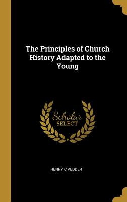 The Principles of Church History Adapted to the Young - Vedder, Henry C