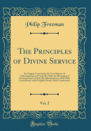 The Principles of Divine Service, Vol. 2: An Enquiry Concerning the True Manner of Understanding and Using the Order for Morning and Evening Prayer, and for the Administration of the Holy Communion in the English Church; Holy Communion (Classic Reprint)