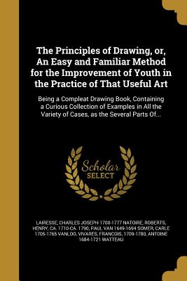 The Principles of Drawing, or, An Easy and Familiar Method for the Improvement of Youth in the Practice of That Useful Art - Lairesse, Ge rard de 1640-1711 (Creator), and Boucher, Franc ois 1703-1770 (Creator), and Bowles, John 1701-1779