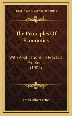 The Principles of Economics: With Applications to Practical Problems (1904) - Fetter, Frank Albert