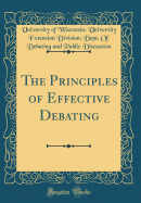 The Principles of Effective Debating (Classic Reprint)